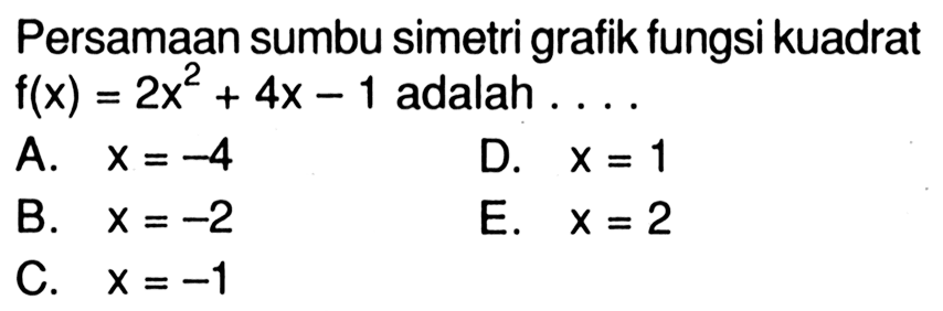 Persamaan sumbu simetri grafik fungsi kuadrat  f(x) = 2x^2+ 4x - 1 adalah