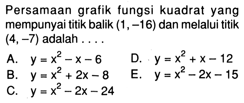 Persamaan grafik fungsi kuadrat yang mempunyai titik balik  (1,-16)  dan melalui titik  (4,-7)  adalah .... 