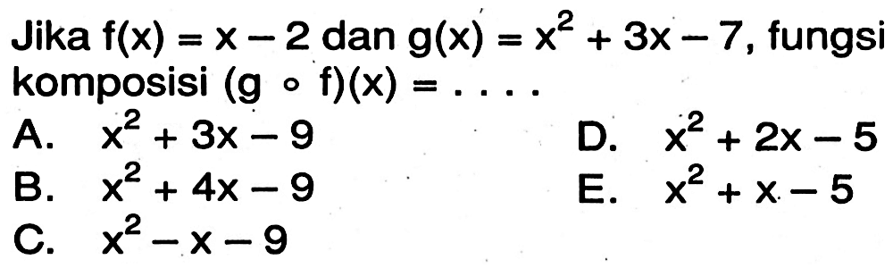 Jika f(x)=x-2 dan g(x)=x^2+3x-7, fungsi komposisi (gof)(x)=....