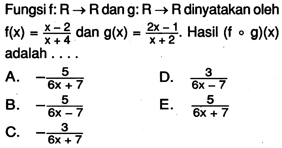 Fungsi f:R->R dan g:R->R dinyatakan oleh f(x)=(x-2)/(x+4) dan g(x)=(2x-1)/(x+2).Hasil (fog)(x) adalah ....