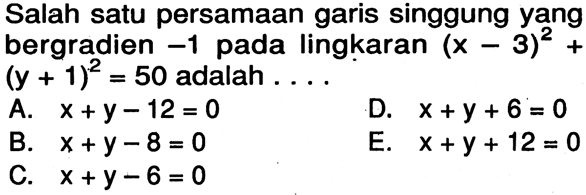 Salah satu persamaan garis singgung yang bergradien -1 pada lingkaran (x-3)^2+(y+1)^2=50 adalah... 