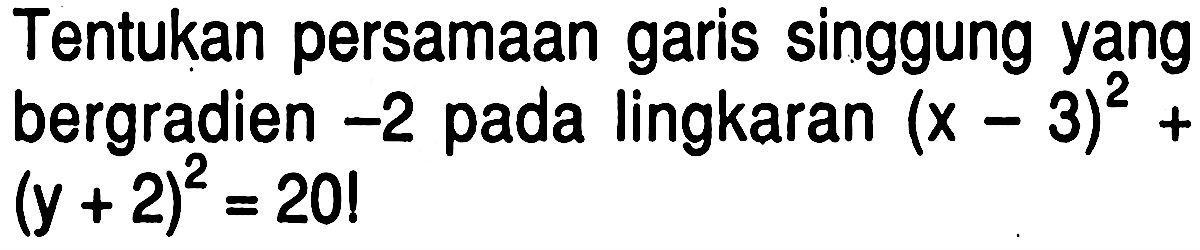 Tentukan persamaan garis singgung yang bergradien  -2  pada lingkaran  (x-3)^2+   (y+2)^2=20! 