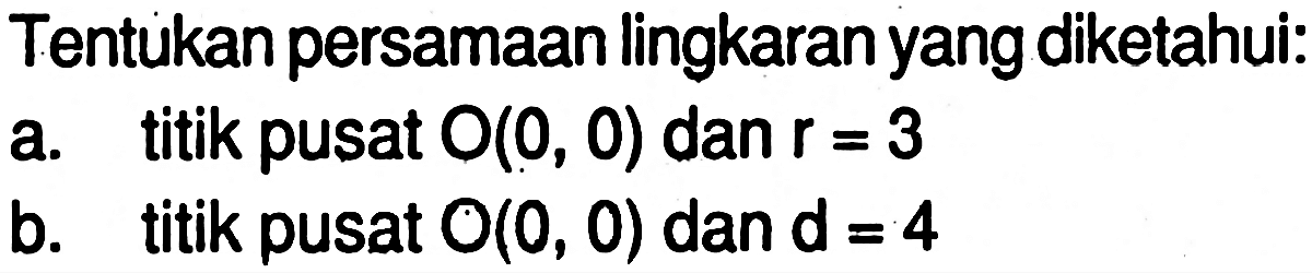 Tentukan persamaan lingkaran yang diketahui:a. titik pusat O(0,0) dan r=3 b. titik pusat O(0,0) dan d=4 