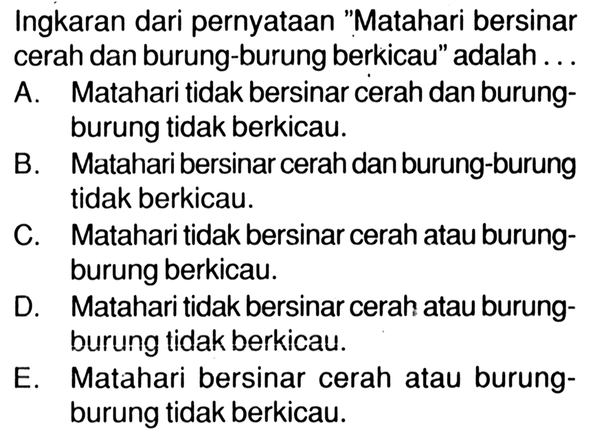 Ingkaran dari pernyataan 'Matahari bersinar cerah dan burung-burung berkicau' adalah ... 