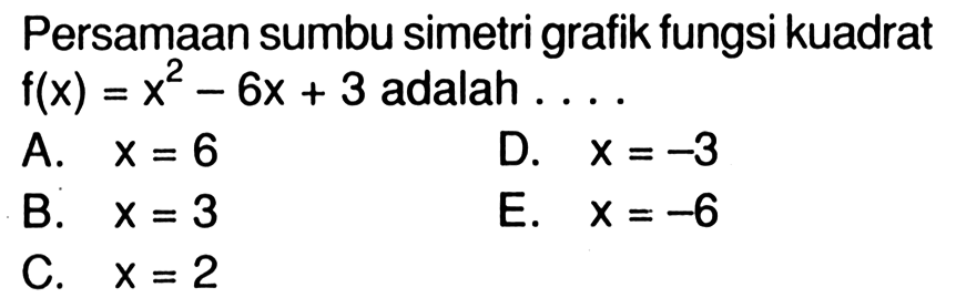 Persamaan sumbu simetri grafik fungsi kuadrat f(x) = x^2 - 6x + 3 adalah . . . .