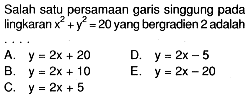 Salah satu persamaan garis singgung pada lingkaran  x^2+y^2=20  yang bergradien 2 adalah
