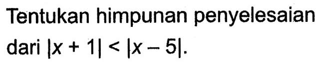 Tentukan himpunan penyelesaian dari |x+1|<|x-5|.