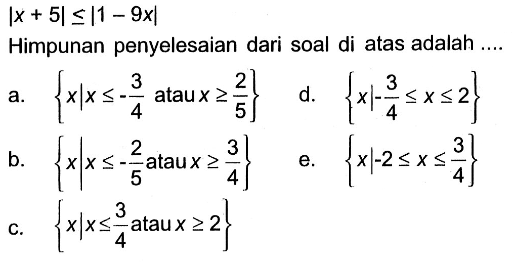 |x+5|<=|1-9x| Himpunan penyelesaian dari soal di atas adalah ...