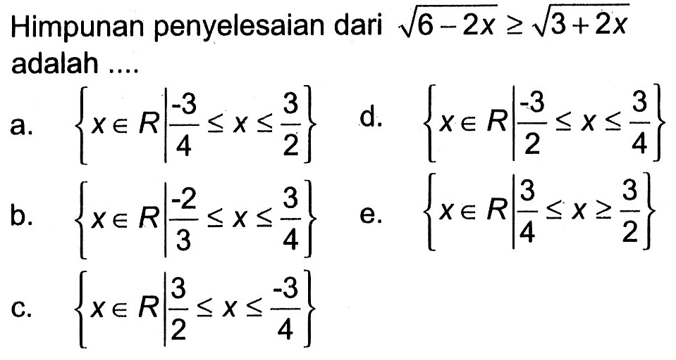 Himpunan penyelesaian dari akar(6-2x)>=akar(3+2x) adalah ....