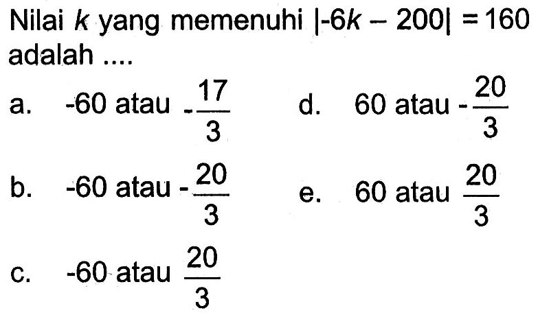 Nilai k yang memenuhi |-6k-200|=160 adalah