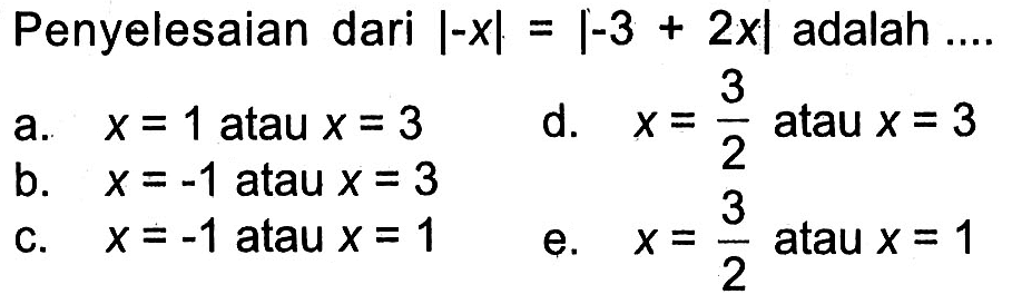 Penyelesaian dari |-x|=|-3+2x| adalah ....