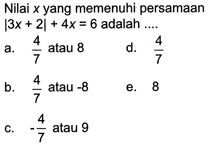 Nilai x yang memenuhi persamaan |3x+2|+4x=6 adalah ....