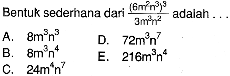 Bentuk sederhana dari ((6m^2n^3)^3)/(3m^3 n^2) adalah ....