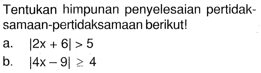 Tentukan himpunan penyelesaian pertidak-samaan-pertidaksamaan berikut! a. |2x+6|>5 b. |4x-9|>=4