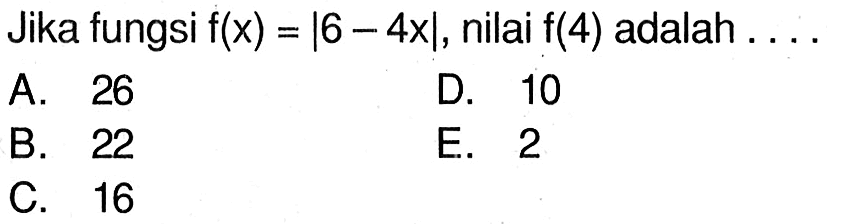 Jika fungsi f(x) = |6-4x|, nilai f(4) adalah....