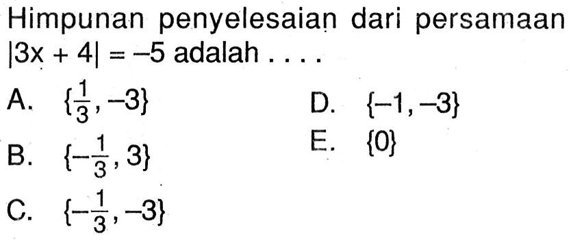 Himpunan penyelesaian dari persamaan |3x+4|=-5 adalah ....