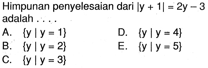 Himpunan penyelesaian dari |y+1|=2y-3 adalah ....