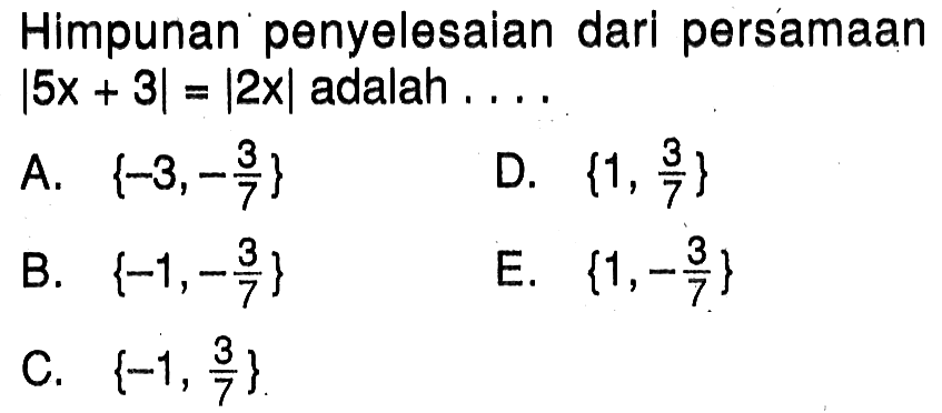 Himpunan penyelesaian dari persamaan |5x+3|=|2x| adalah....