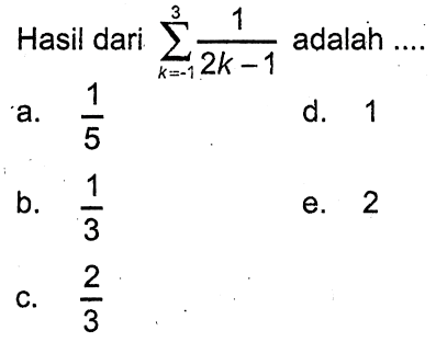 Hasil dari sigma k= -1 3 1/(2k - 1) adalah ....