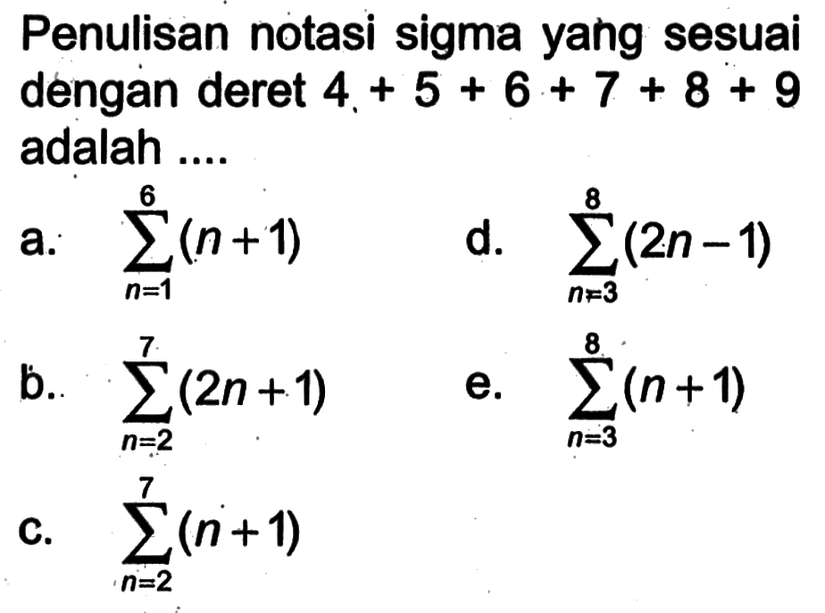 Penulisan notasi sigma yang sesuai dengan deret 4+5+6+7+8+9 adalah ... 