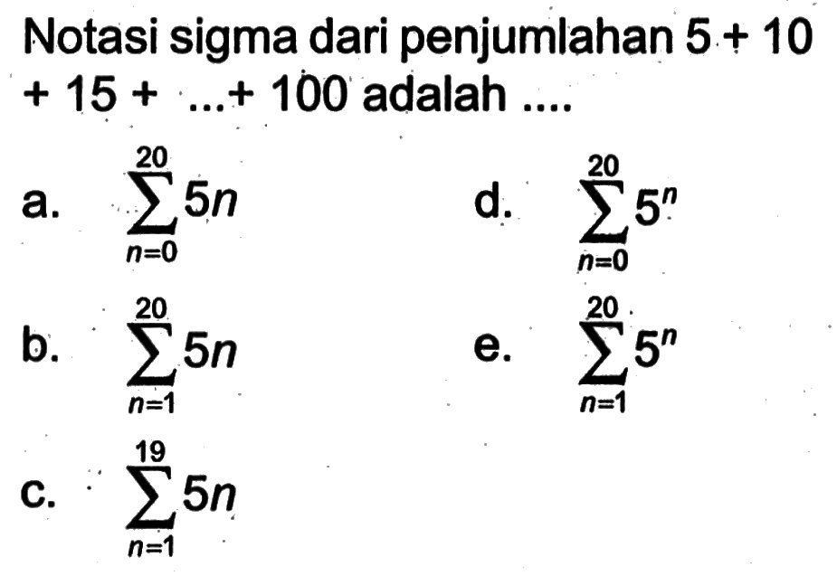 Notasi sigma dari penjumlahan 5+10+15+...+100 adalah ....