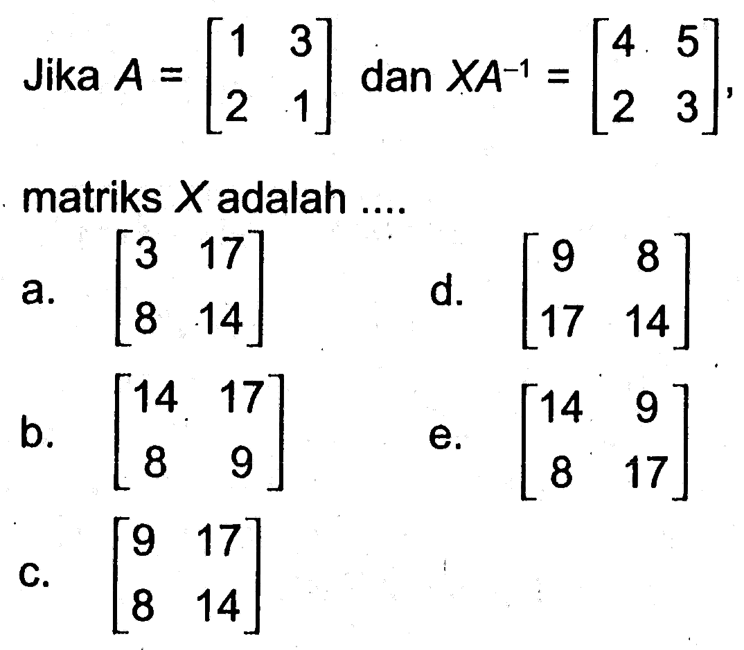 Jika A=[1 3 2 1] dan XA^-1=[4 5 2 3], matriks X adalah .... 