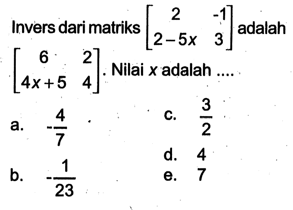 Invers dari matriks [2 -1 2-5x 3] adalah [6 2 4x+5 4]. Nilai x adalah