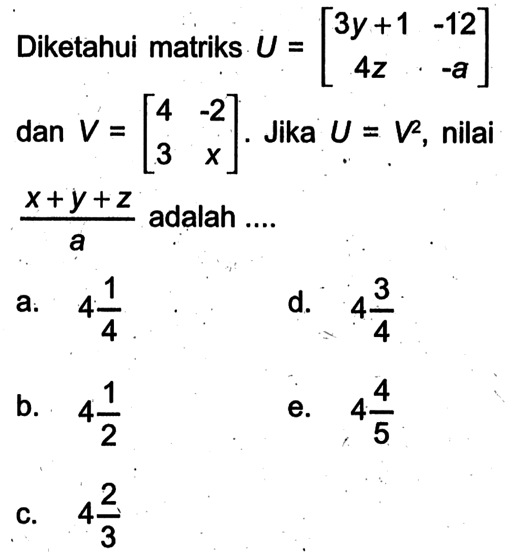 Diketahui matriks  U=[3y+1  -12  4z  -a]  dan  V=[4  -2  3  x] .  Jika  U=V^2 , nilai  (x+y+z)/a  adalah ....