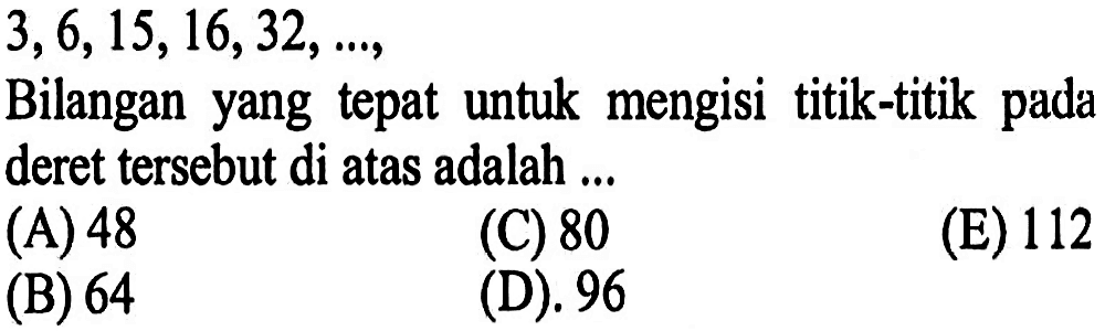 3,6,15,16,32, ..., Bilangan yang tepat untuk mengisi titik-titik pada deret tersebut di atas adalah ...