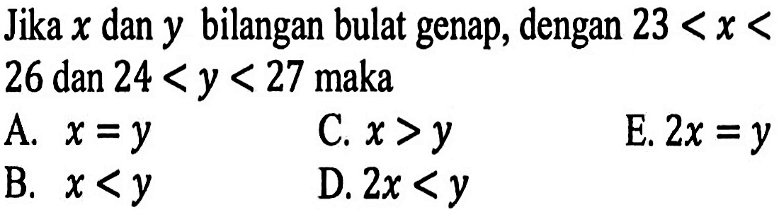 Jika x dan y bilangan bulat genap, dengan 23 < x < 26 dan 24 < y < 27 maka