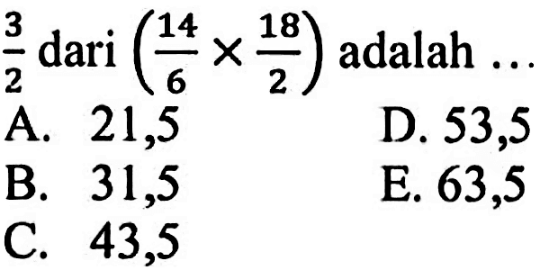 3/2 dari (14/6 x 18/2) adalah ...