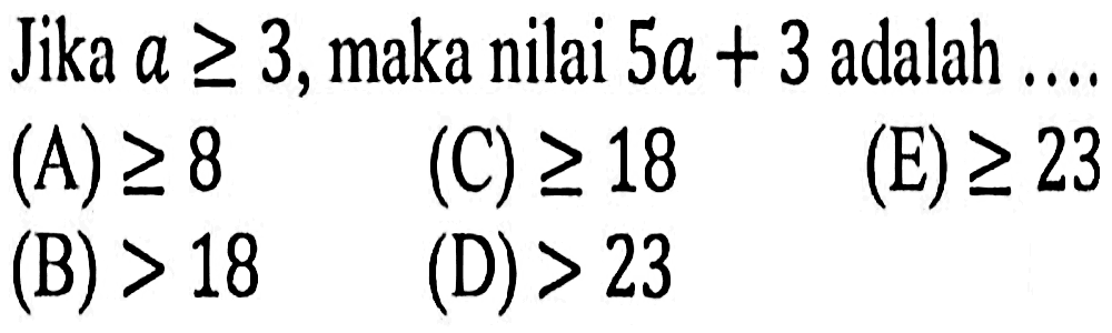 Jika a >= 3, maka nilai 5a + 3 adalah...