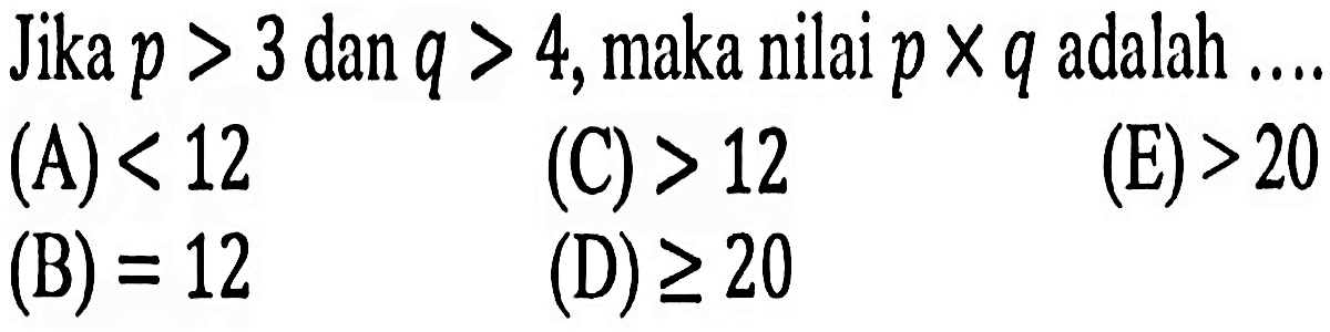 Jika p>3 dan q>4,maka nilai pxq adalah