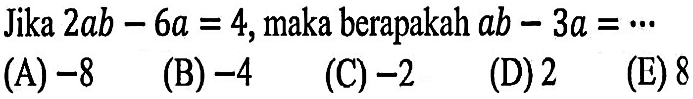 Jika 2ab - 6a = 4, maka berapakah ab - 3a = ...