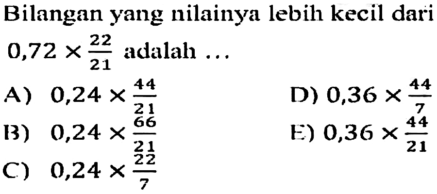 Bilangan yang nilainya lebih kecil dari 0,72x22/21 adalah ....