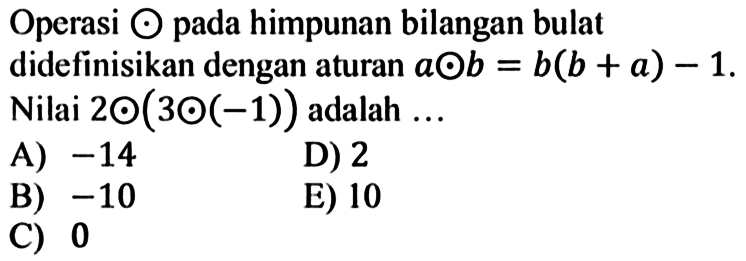 Operasi . pada himpunan bilangan bulat didefinisikan dengan aturan a . b = b(b + 1) - 1. Nilai 2 . (3 . (-1)) adalah .....