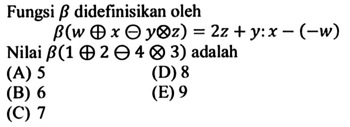 Fungsi beta didefinisikan oleh b(w + x - y x z) = 2z + y : x - (-w) Nilai b(1 + 2 - 4 x 3) adalah