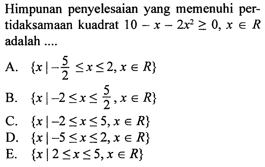 Himpunan penyelesaian yang memenuhi per- tidaksamaan kuadrat 10-x-2x^2>=0,x e R adalah ....