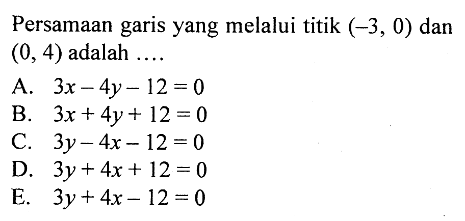 Persamaan garis yang melalui titik  (-3,0)  dan  (0,4)  adalah ....