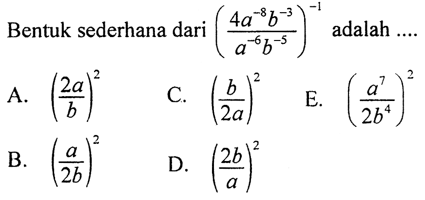 Bentuk sederhana dari adalah (4a ^-8 b^-3)^-1/( a^6b^-5) adalah