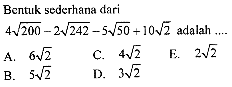 Bentuk sederhana dari 4 akar(200) - 2 akar(242) - 5 akar(50) + 10 akar(2) adalah ...