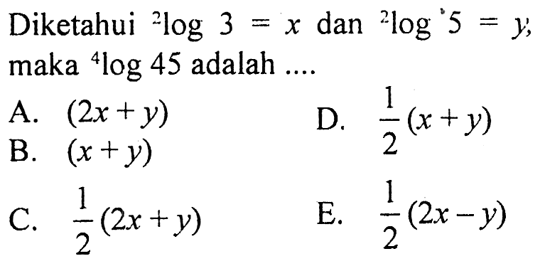 Diketahui 2log3=x dan 2log5=y, maka 4log45 adalah ....