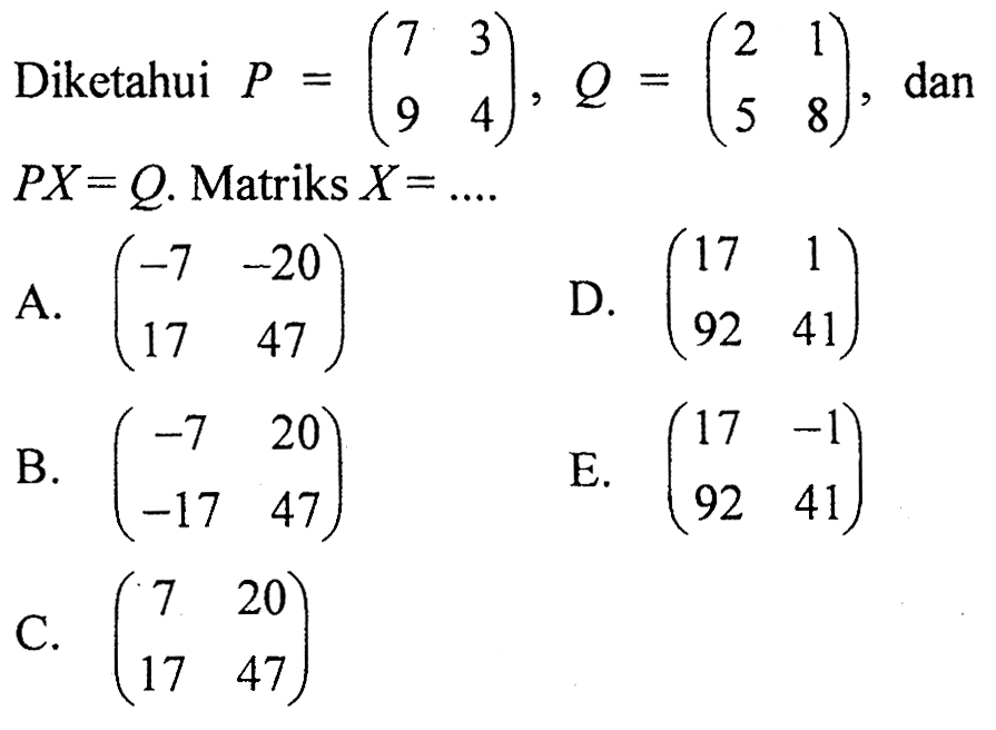 Diketahui  P=(7  3  9  4), Q=(2  1  5  8) , dan  PX=Q . Matriks  X=... 