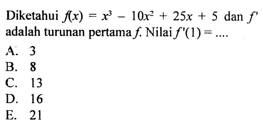 Diketahui f(x)=x^3-10x^2+25x+5 dan f' adalah turunan pertama f. Nilai f '(1) = 