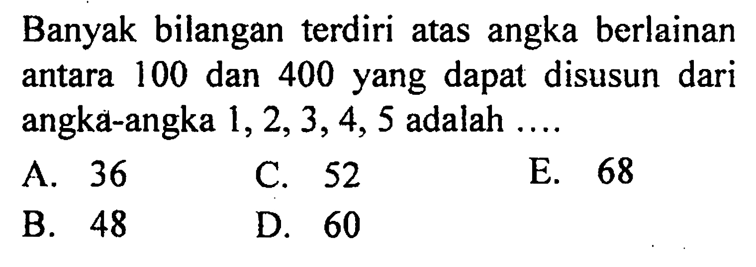 Banyak bilangan terdiri atas angka berlainan antara 100 dan 400 yang dapat disusun dari angka-angka 1, 2, 3, 4, 5  adalah ....