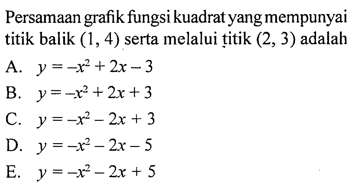 Persamaan grafik fungsi kuadrat yang mempunyai titik balik (1, 4) serta melalui titik (2, 3) adalah...