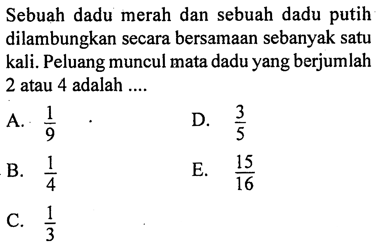 Sebuah dadu merah dan sebuah dadu putih dilambungkan secara bersamaan sebanyak satu kali. Peluang muncul mata dadu yang berjumlah 2 atau 4 adalah ....