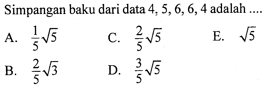 Simpangan baku dari data  4,5,6,6,4  adalah ....