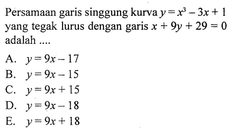 Persamaan garis singgung kurva  y=x^3-3x+1  yang tegak lurus dengan garis  x+9y+29=0  adalah ....