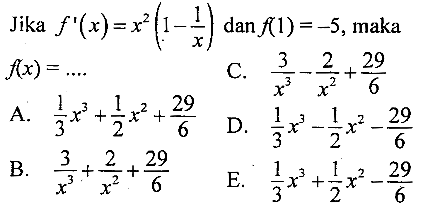 Jika  f'(x)=x^2(1-1/x) dan f(1)=-5 , maka f(x)=... 